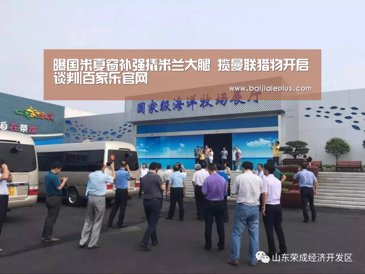 曝国米夏窗补强撬米兰大腿 揽曼联猎物开启谈判|百家乐官网(图2) 百家乐官网直播