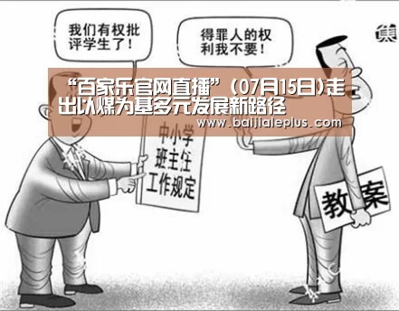 “百家乐官网直播”(07月15日)走出以煤为基多元发展新路径(图3) 百家乐官网直播